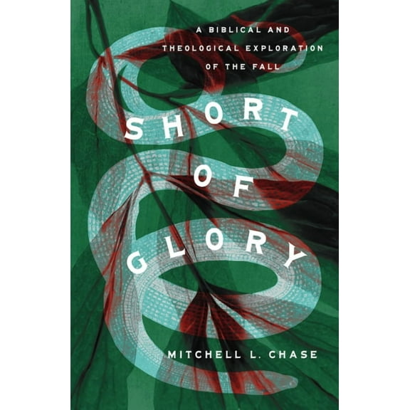 Short of Glory: A Biblical and Theological Exploration of the Fall, (Paperback)