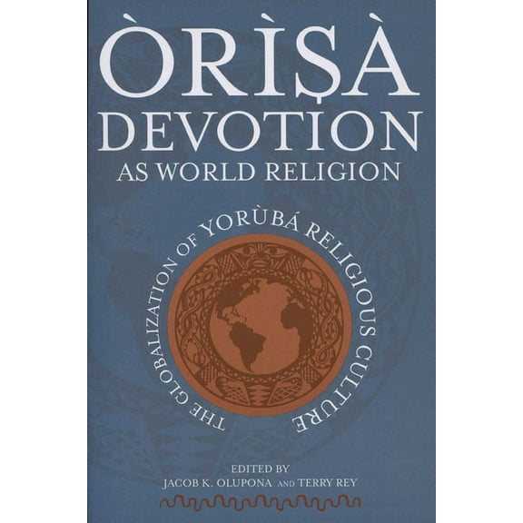 ÃrÃ¬sÃ  Devotion as World Religion: The Globalization of YorÃ¹bÃ¡ Religious Culture, (Paperback)