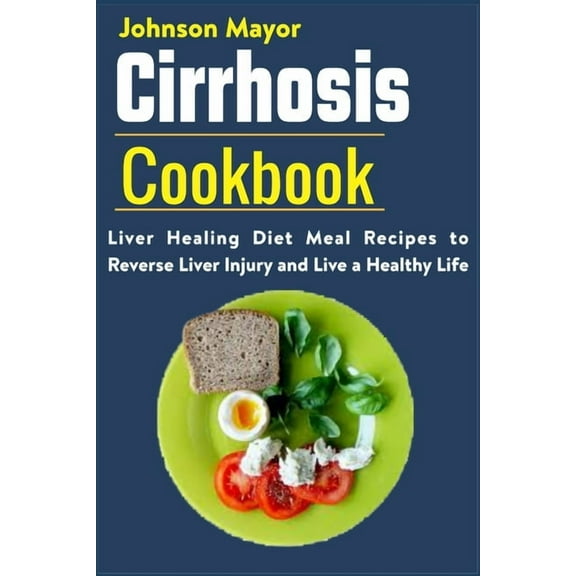 Cirrhosis Cookbook: Liver Healing Diet Meal Recipes to Revers Liver Injury and Live a Healthy Life