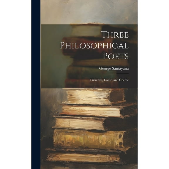 Three Philosophical Poets; Lucretius, Dante, and Goethe (Hardcover)