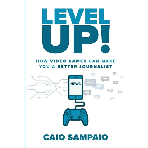 Level Up: How Video Games Can Make You a Better Journalist, (Paperback)
