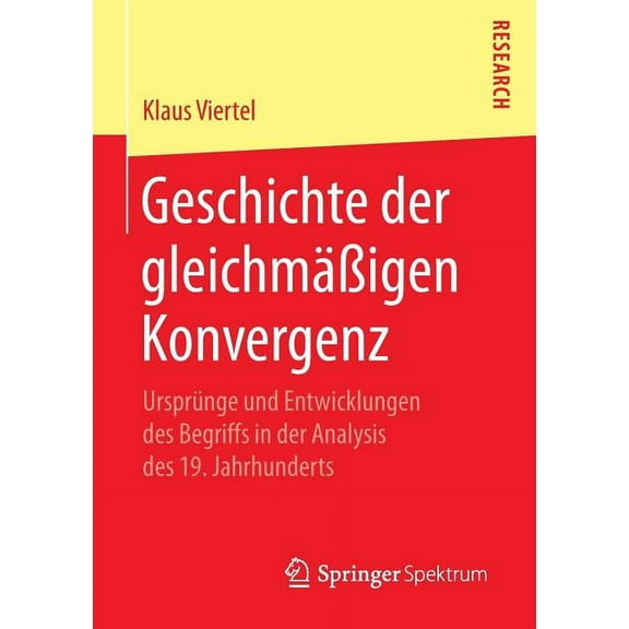Geschichte Der Gleichmäßigen Konvergenz: Ursprünge Und Entwicklungen Des Begriffs in Der Analysis Des 19. Jahrhunderts, (Paperback)