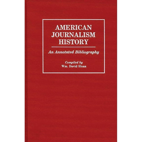 Bibliographies and Indexes in Mass Media American Journalism History: An Annotated Bibliography, (Hardcover)