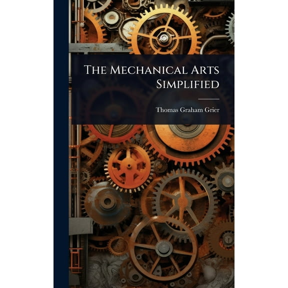 The Mechanical Arts Simplified, (Hardcover)