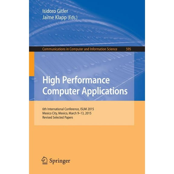Communications in Computer and Informati High Performance Computer Applications: 6th International Conference, Isum 2015, Mexico City, Mexico, March 9-13, 2015, , Book 595, (Paperback)