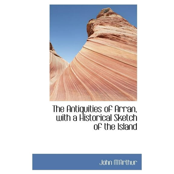 The Antiquities of Arran, with a Historical Sketch of the Island (Hardcover)
