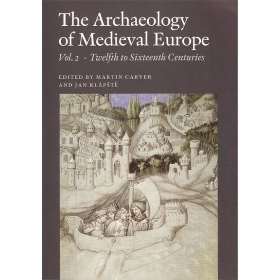 The Archaeology of Medieval Europe, Vol. 2: Twelfth to Sixteenth Centuries, (Hardcover)