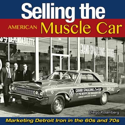 Selling the American Muscle Car: Marketing Detroit Iron in the 60s and (Best Selling Muscle Car)