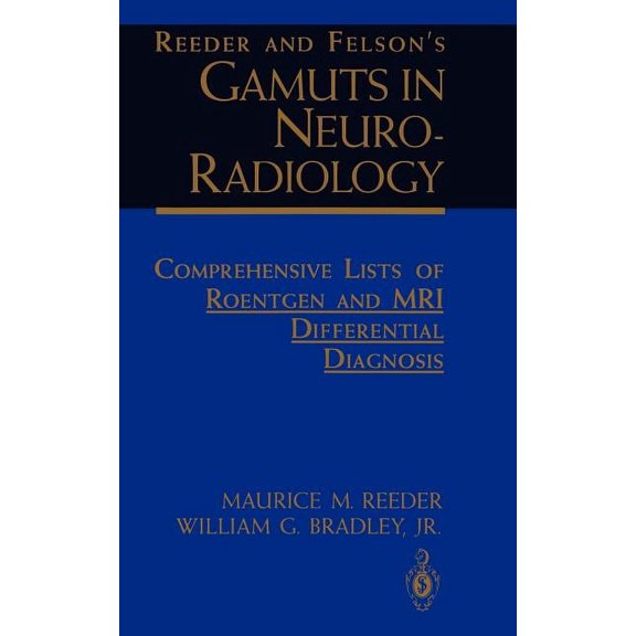 Reeder and Felson's Gamuts in Neuro-Radiology: Comprehensive Lists of Roentgen and MRI Differential Diagnosis, (Paperback)