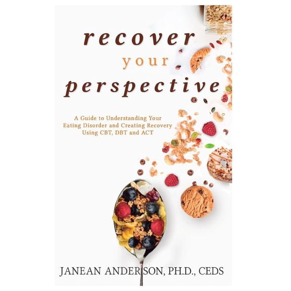 Recover Your Perspective: A Guide to Understanding Your Eating Disorder and Creating Recovery Using Cbt, Dbt, and ACT (Paperback)