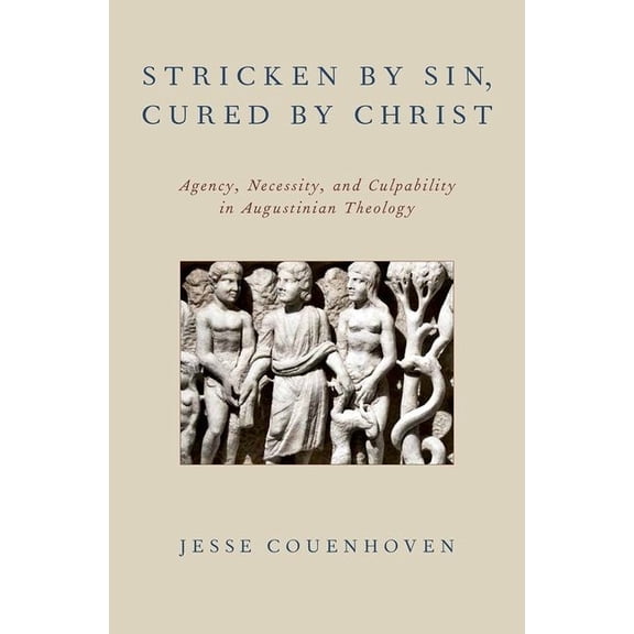 Stricken by Sin, Cured by Christ: Agency, Necessity, and Culpability in Augustinian Theology, (Hardcover)