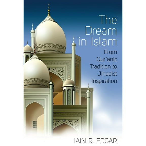 The Dream in Islam: From Qur'anic Tradition to Jihadist Inspiration, (Paperback)