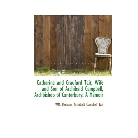 Catharine and Craufurd Tait, Wife and Son of Archibald Campbell, Archbishop of Canterbury : A Memoir (Paperback)