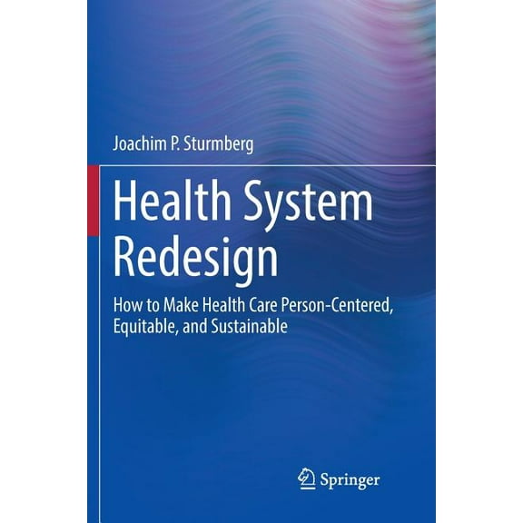 Health System Redesign: How to Make Health Care Person-Centered, Equitable, and Sustainable, (Paperback)