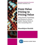 From Value Pricing to Pricing Value: Using Science, Psychology, and Systems to Attract Higher Paying Clients to Your Acc, (Paperback)
