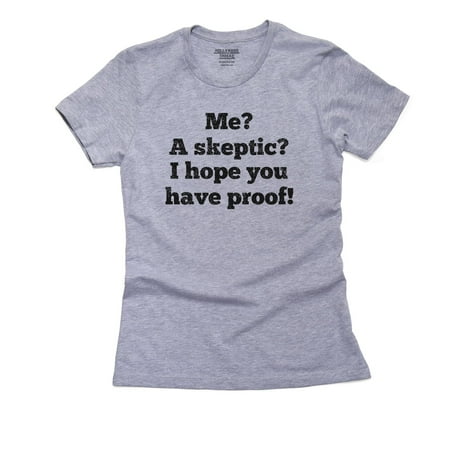 Me? A Skeptic. I Hope You Have Proof - Funny Skeptical Women's Cotton Grey T-Shirt