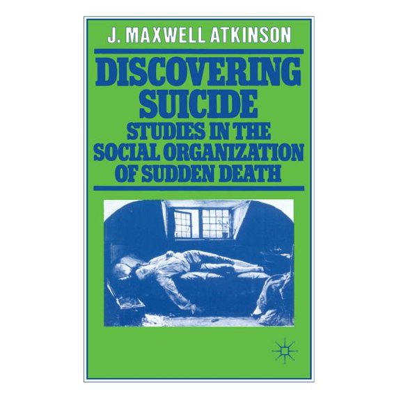Discovering Suicide: Studies in the Social Organisation of Sudden Death, (Hardcover)