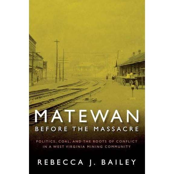 West Virginia & Appalachia Matewan Before the Massacre: "Politics, Coal and the Roots of Conflict in a West Virginia Mining Community", (Paperback)