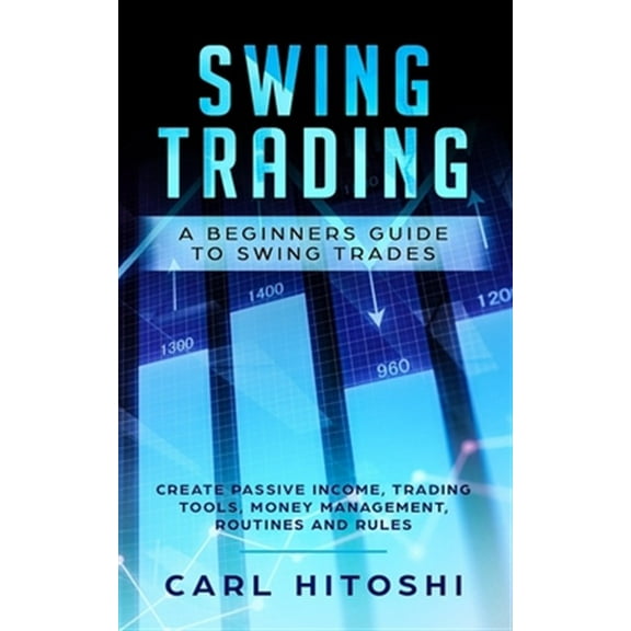 Pre-Owned Swing Trading: A Beginners Guide to Swing Trades - Create Passive Income, Trading Tools, Money Management, Routines and Rules: Learn