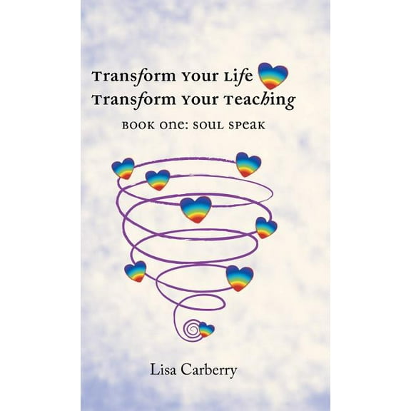 Transform Your Life, Transform Your Teaching: Book 1: Soul Speak (Hardcover)