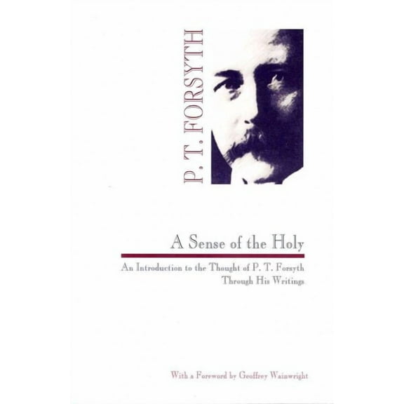 Sense of the Holy: An Introduction to the Thought of P. T. Forsyth Through His Writings (Paperback)