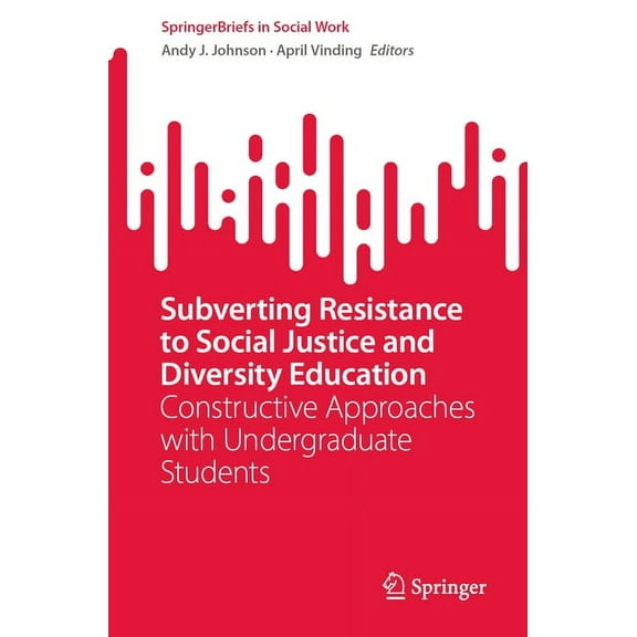 Springerbriefs in Social Work Subverting Resistance to Social Justice and Diversity Education: Constructive Approaches with Undergraduate Students, (Paperback)