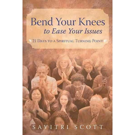 Bend Your Knees to Ease Your Issues : 21 Days to a Spiritual Turning Point