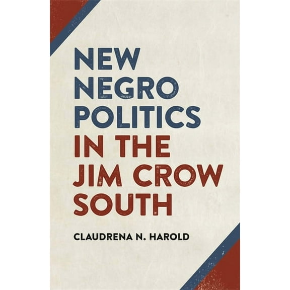 Politics and Culture in the Twentieth-Ce New Negro Politics in the Jim Crow South, Book 21, (Hardcover)