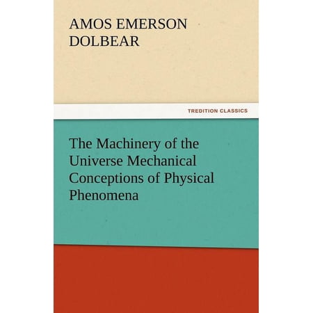 The Machinery of the Universe Mechanical Conceptions of Physical Phenomena (Paperback)
