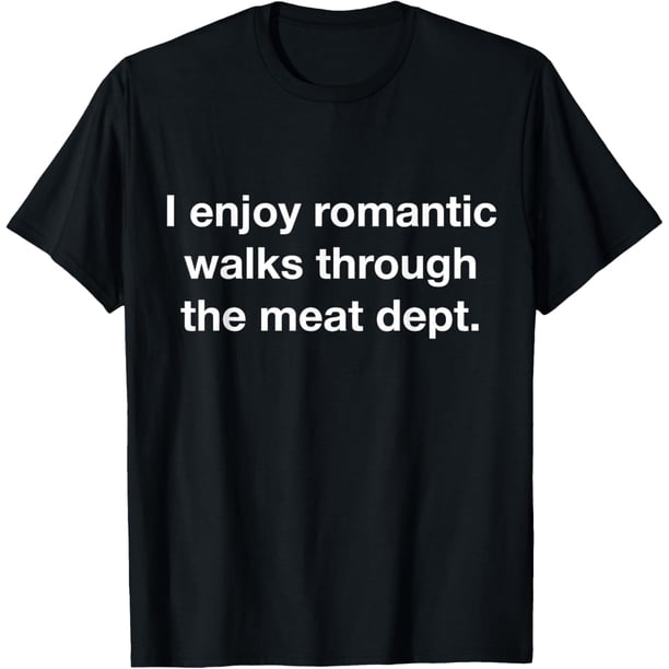 I Enjoy Romantic Walks Through The Meat Dept - Camiseta divertida para barbacoa