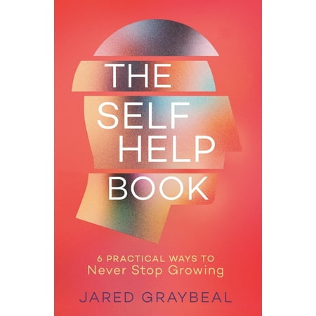 The Self Help Book : 6 Practical Ways to Never Stop Growing (Hardcover)