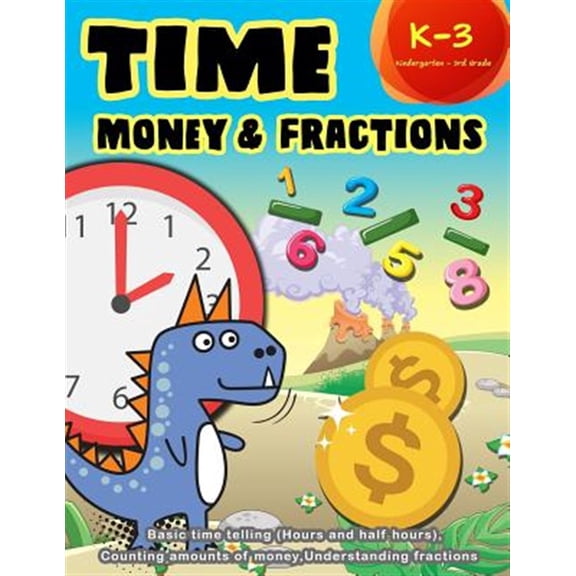 Pre-Owned Time Money & Fractions Kindergarten - 3rd Grade: Basic Time Telling (Hours and Half Hours), Counting, Amounts of Money, Understanding Fractions