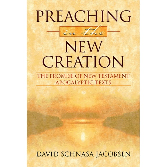Preaching in the New Creation: The Promise of New Testament Apocalyptic Texts (Paperback)