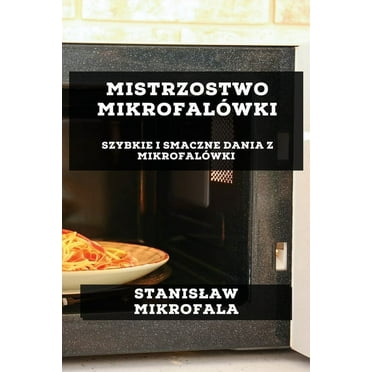 Mistrzostwo Mikrofalówki: Szybkie i Smaczne Dania z Mikrofalówki (Paperback)