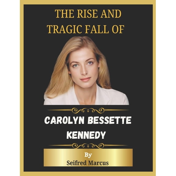 The rise and tragic fall of Carolyn Bessette Kennedy, (Paperback)