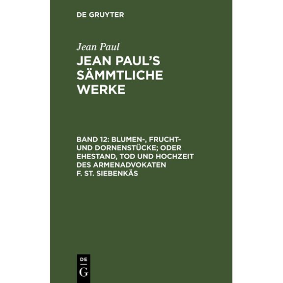 Jean Paul's Sämmtliche Werke, Band 12, Blumen-, Frucht- und Dornenstücke; oder Ehestand, Tod und Hochzeit des Armenadvok, (Hardcover)
