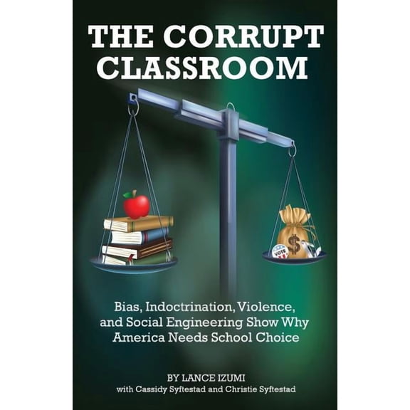 The Corrupt Classroom: Bias, Indoctrination, Violence and Social Engineering Show Why America Needs School Choice, (Paperback)