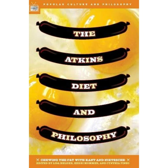 The Atkins Diet and Philosophy: Chewing the Fat with Kant and Nietzsche (Popular Culture and Philosophy)