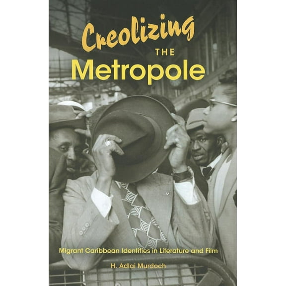 Blacks in the Diaspora Creolizing the Metropole: Migrant Caribbean Identities in Literature and Film, (Paperback)