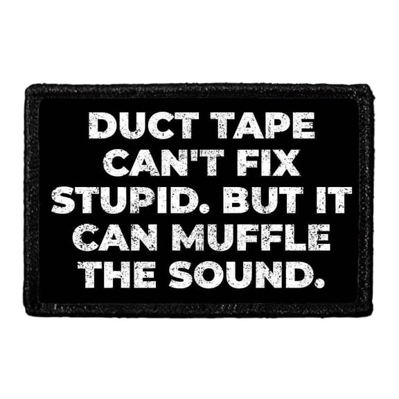 Duct Tape Can't Fix Stupid. But It Can Muffle The Sound. - Removable Patch