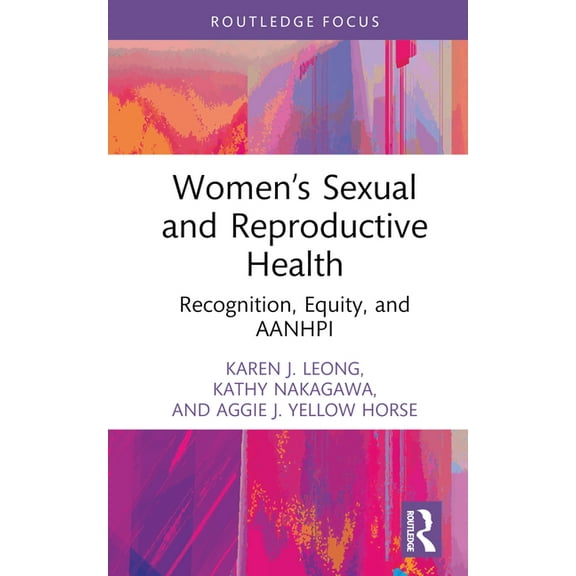 Routledge Focus on Gender, Sexuality & P Women's Sexual and Reproductive Health: Recognition, Equity, and AANHPI, (Hardcover)