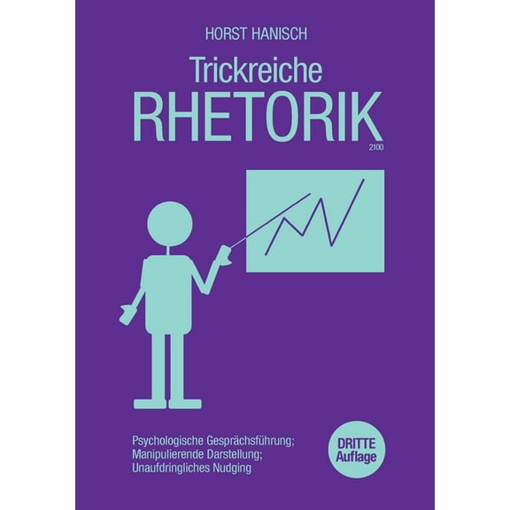 Trickreiche Rhetorik 2100: Psychologische Gesprächsführung, manipulierende Darstellung, unaufdringliches Nudging, (Paperback)