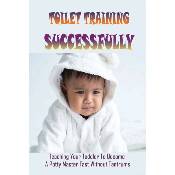 Toilet Training Successfully Teaching Your Toddler To A Potty