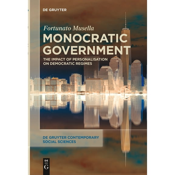 de Gruyter Contemporary Social Sciences Monocratic Government: The Impact of Personalisation on Democratic Regimes, Book 8, (Paperback)