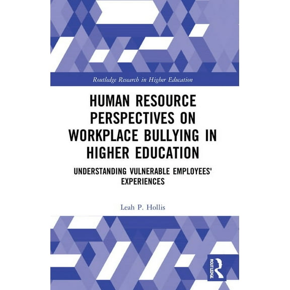 Routledge Research in Higher Education Human Resource Perspectives on Workplace Bullying in Higher Education: Understanding Vulnerable Employees' Experiences, (Paperback)