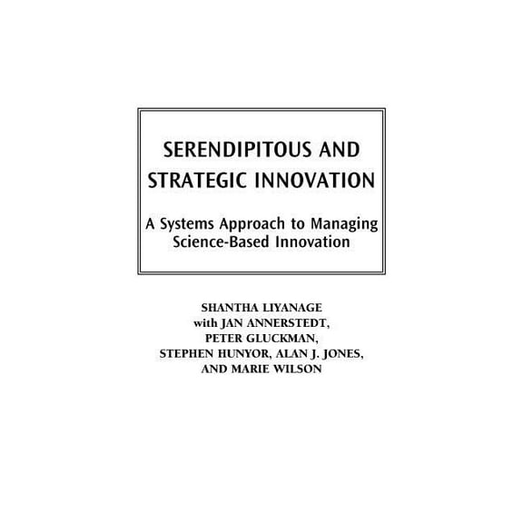 Technology, Innovation, and Knowledge Ma Serendipitous and Strategic Innovation: A Systems Approach to Managing Science-Based Innovation, (Hardcover)