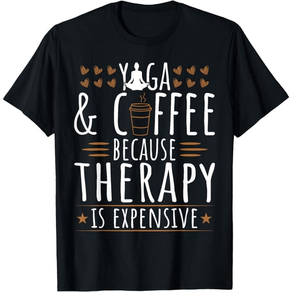 Yoga and Coffee Because Therapy - Coffee Drinker Yoga Lover T-Shirt