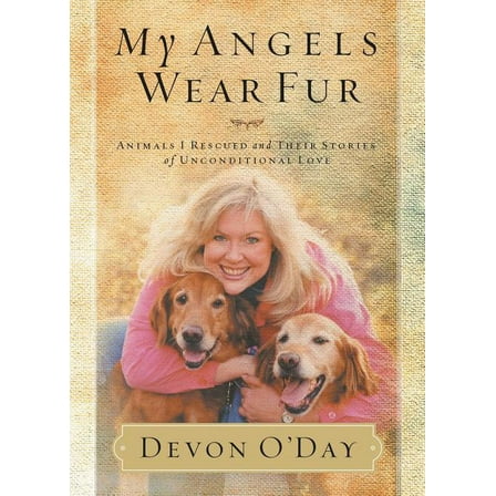 My Angels Wear Fur: Animals I Rescued and Their Stories of Unconditional Love, (Paperback)