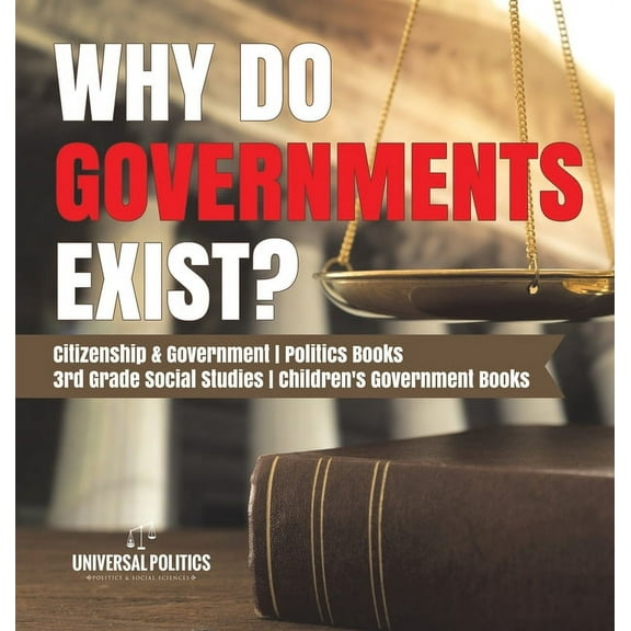 Why Do Governments Exist? Citizenship & Government Politics Books 3rd Grade Social Studies Children's Government Books, (Hardcover)