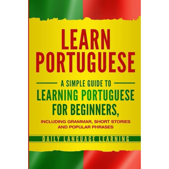 Pre-Owned Learn Portuguese: A Simple Guide to Learning Portuguese for Beginners, Including Grammar, Short Stories and Popular Phrases (Paperback) 1647480213 9781647480219